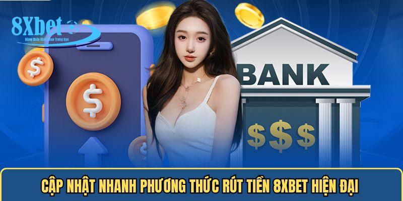 Cập nhật nhanh phương thức rút tiền 8xbet hiện đại 
