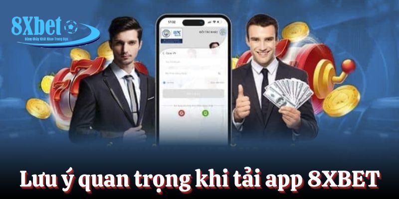 Một số lưu ý quan trọng trước khi tải app 8XBET bạn cần nhớ